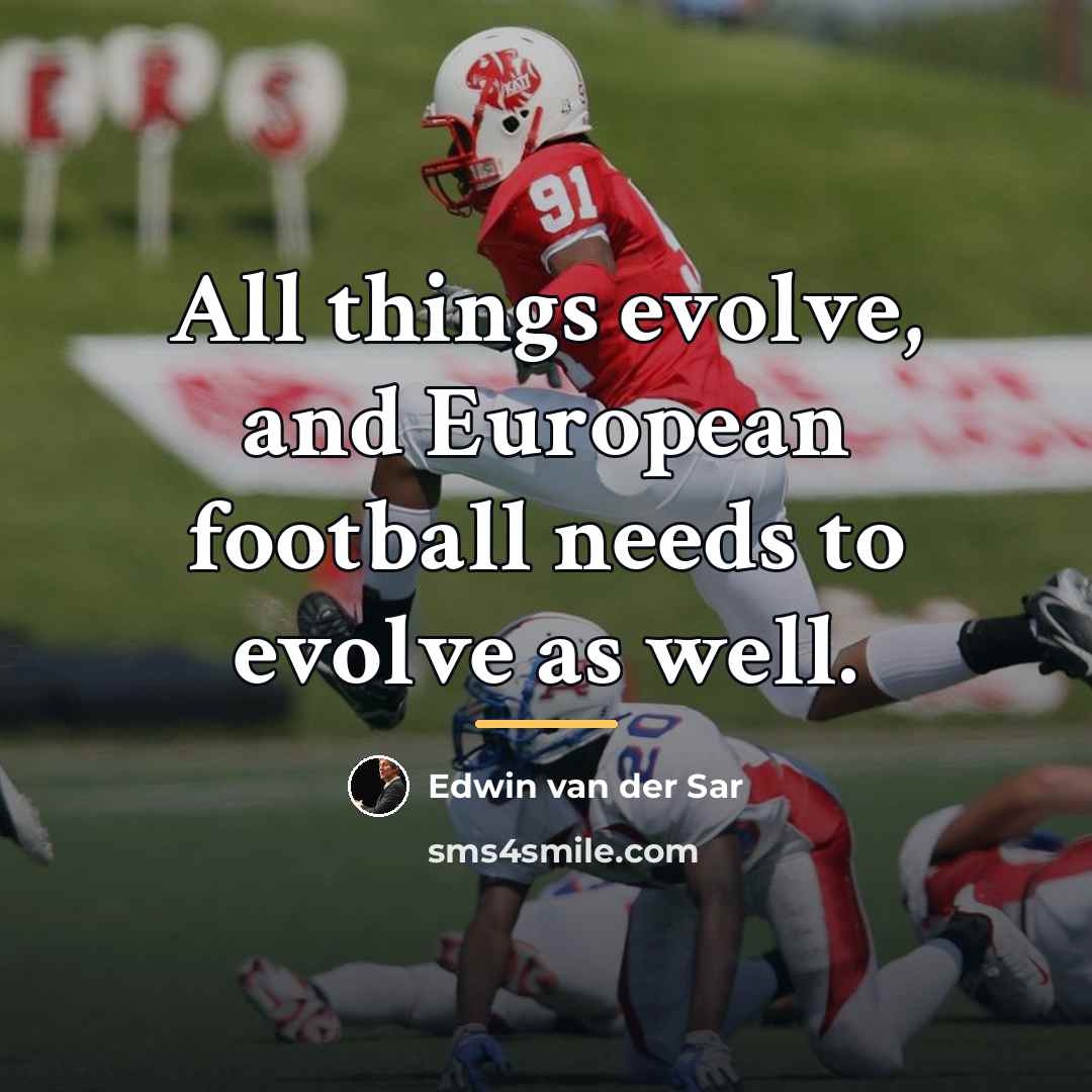“All things evolve, and European football needs to evolve as…” quote by Edwin van der Sar