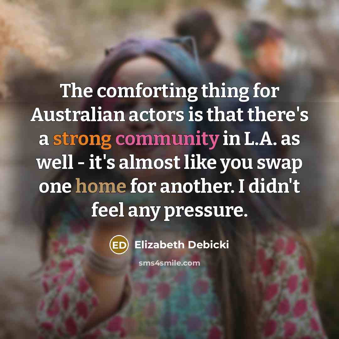 “The comforting thing for Australian actors is that there's a…” quote by Elizabeth Debicki