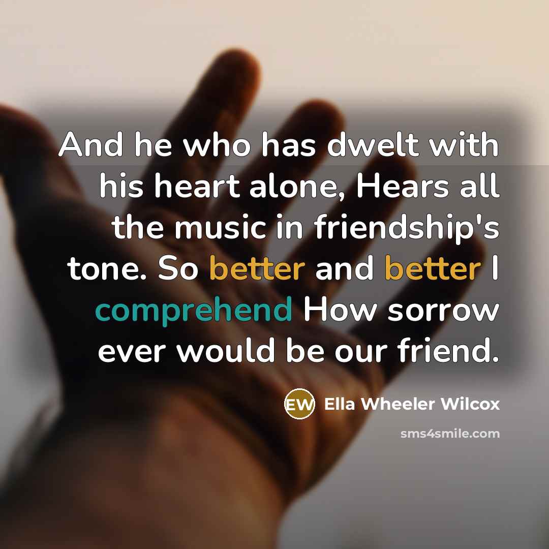 “And he who has dwelt with his heart alone, Hears…” quote by Ella Wheeler Wilcox