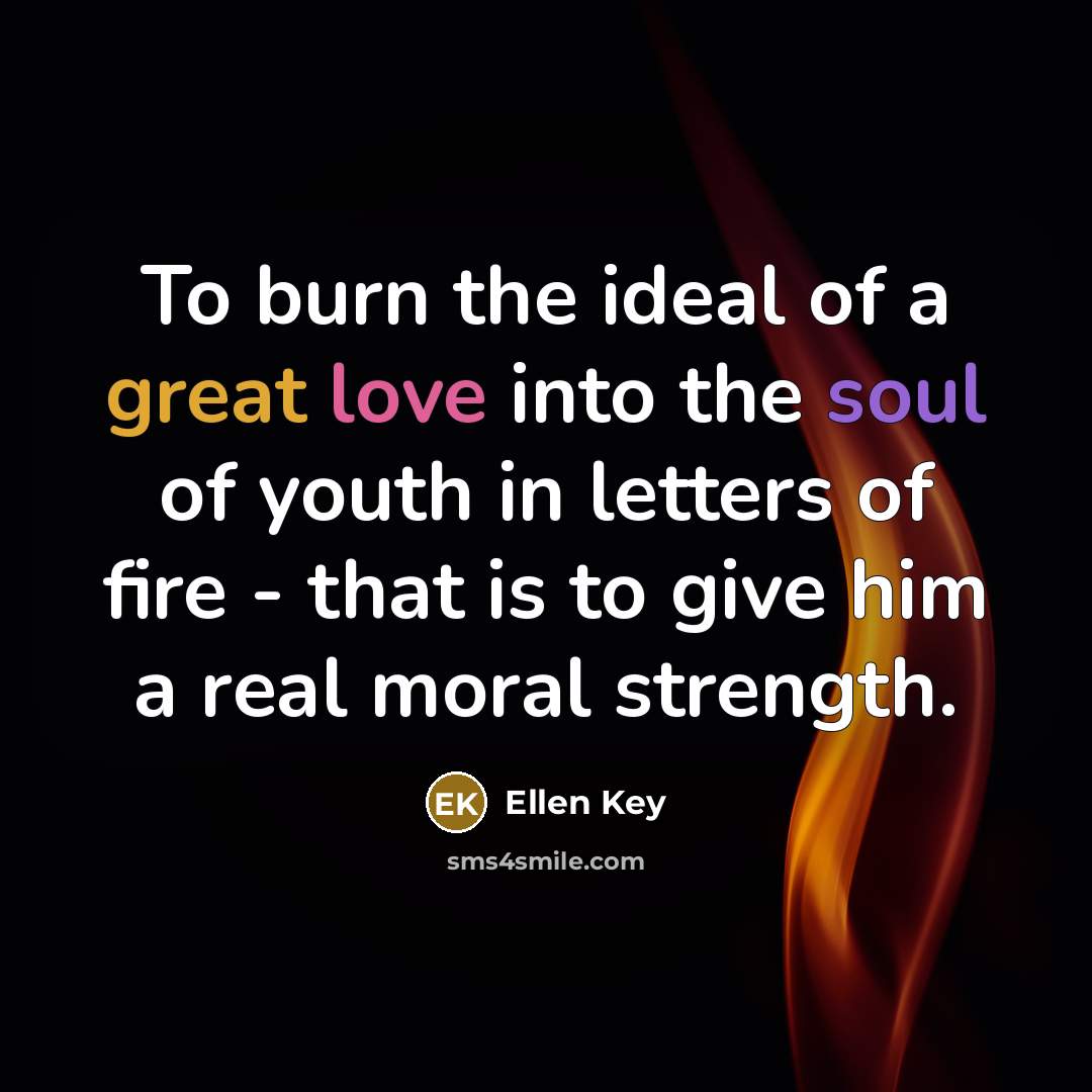 “To burn the ideal of a great love into the…” quote by Ellen Key