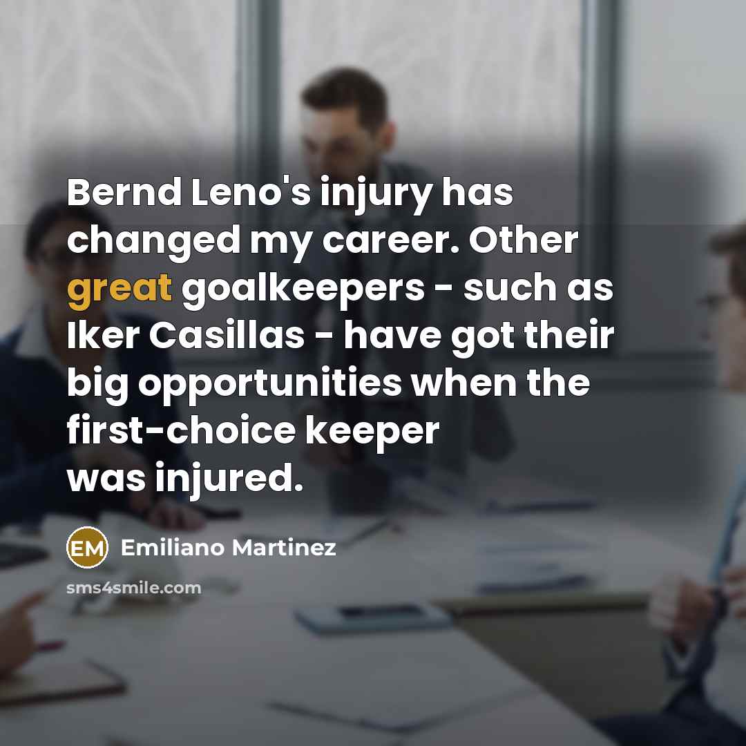 “Bernd Leno's injury has changed my career. Other great goalkeepers…” quote by Emiliano Martinez