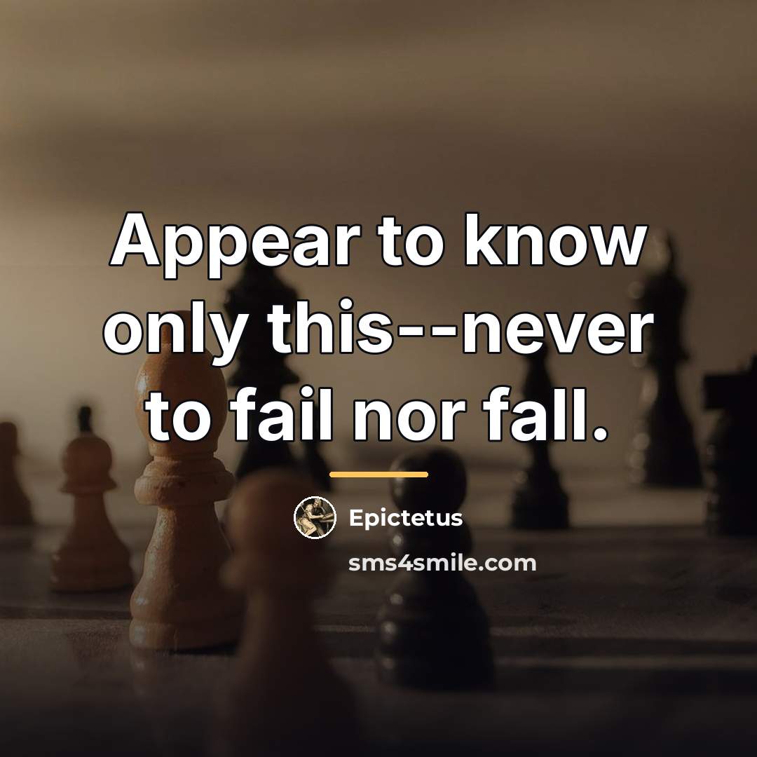“Appear to know only this--never to fail nor fall.…” quote by Epictetus