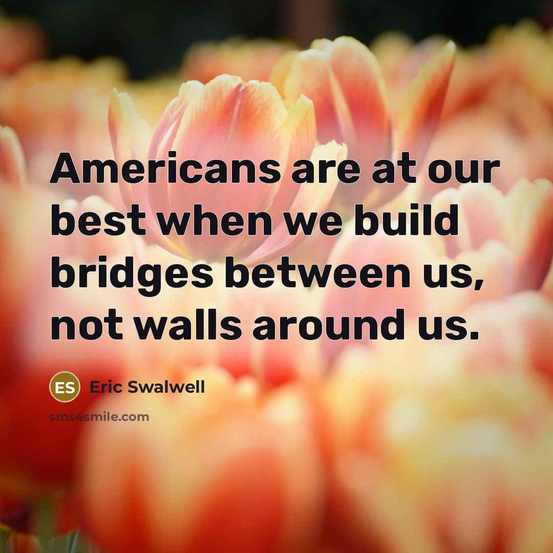 “Americans are at our best when we build bridges between…” quote by Eric Swalwell