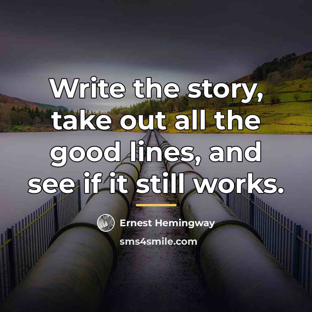 “Write the story, take out all the good lines, and…” quote by Ernest Hemingway