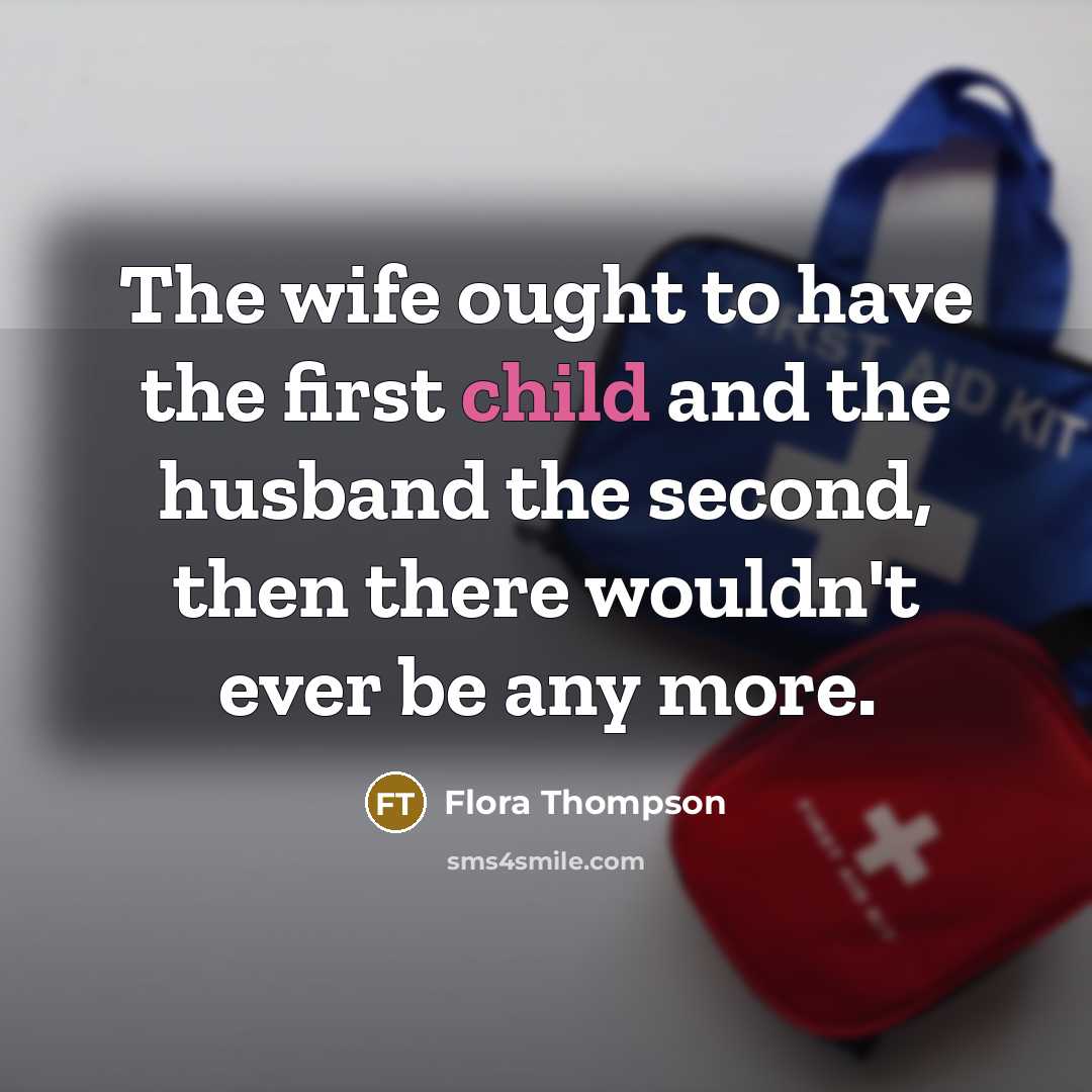 “The wife ought to have the first child and the…” quote by Flora Thompson