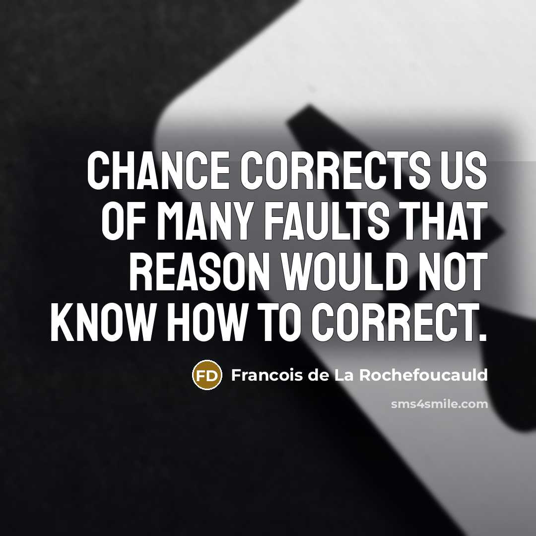 “Chance corrects us of many faults that reason would not…” quote by Francois de La Rochefoucauld