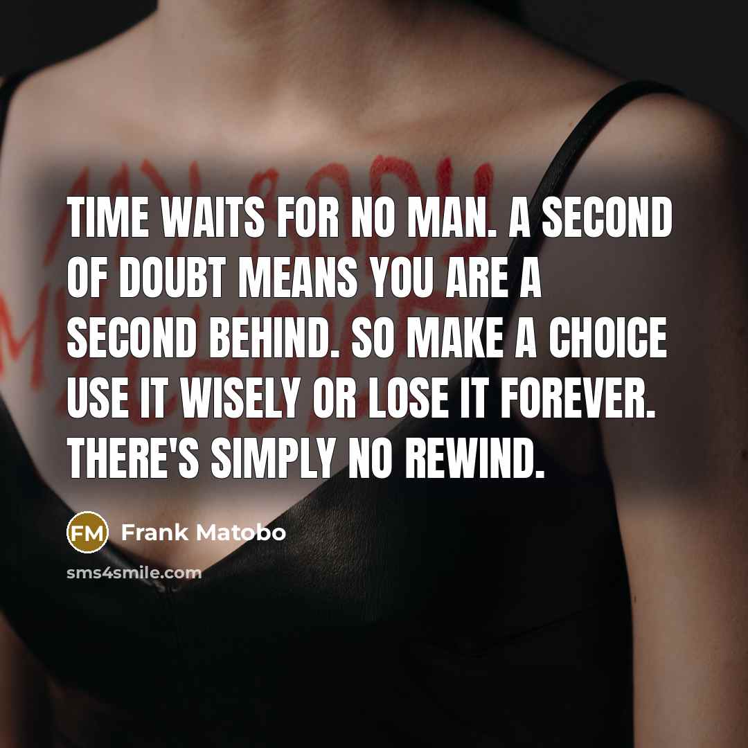 “Time waits for no man. A second of doubt means…” quote by Frank Matobo