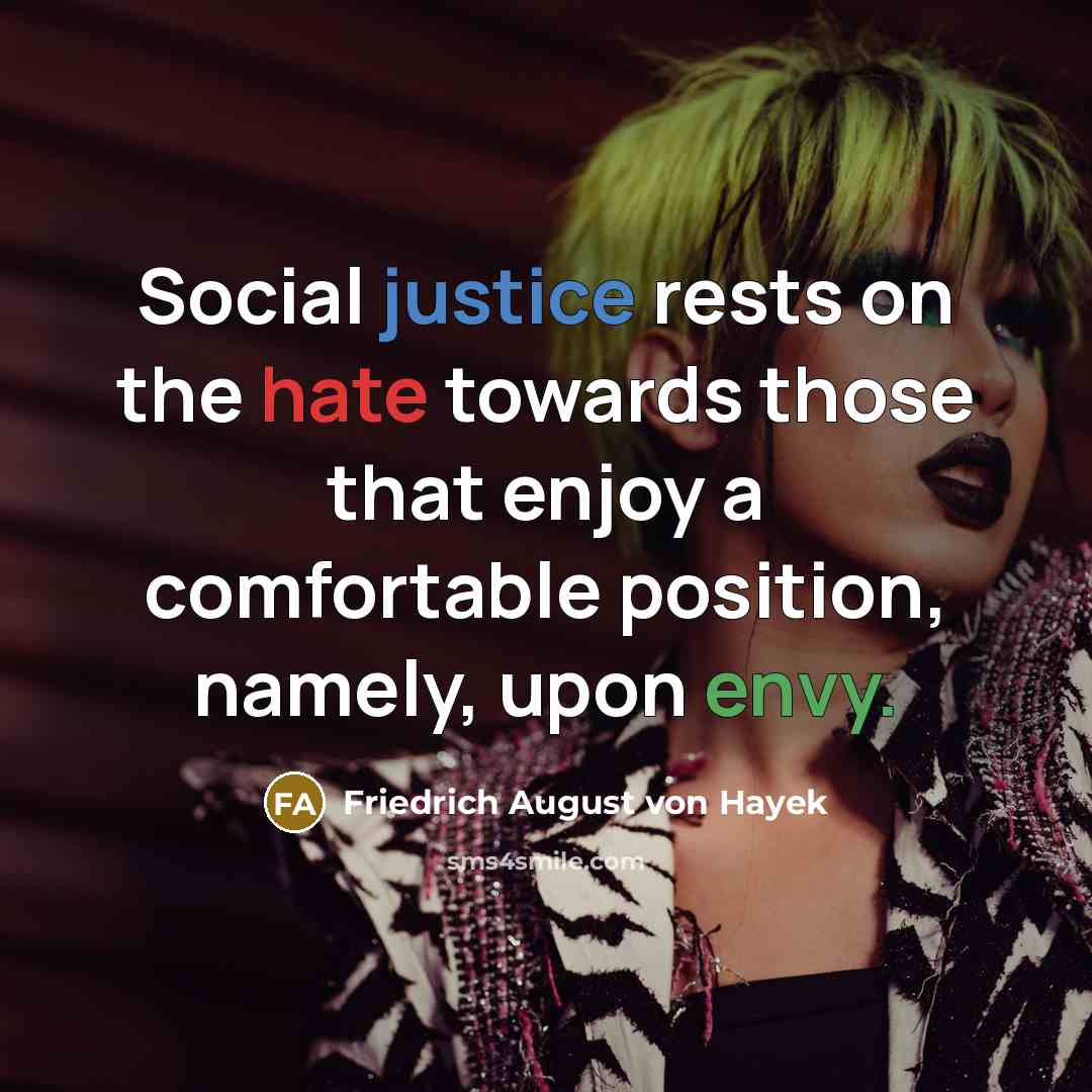 “Social justice rests on the hate towards those that enjoy…” quote by Friedrich August von Hayek
