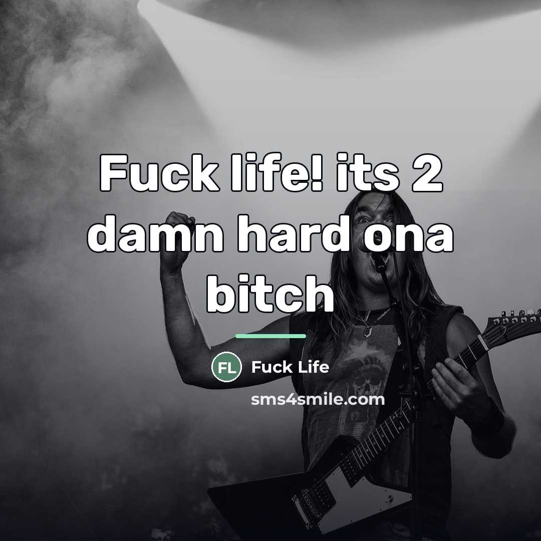 “Fuck life! its 2 damn hard ona bitch…” quote by Fuck Life