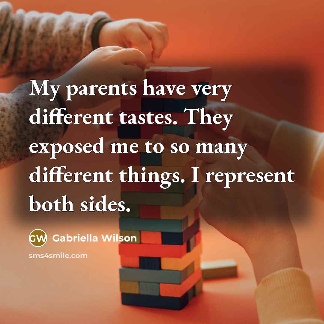 “My parents have very different tastes. They exposed me to…” quote by Gabriella Wilson