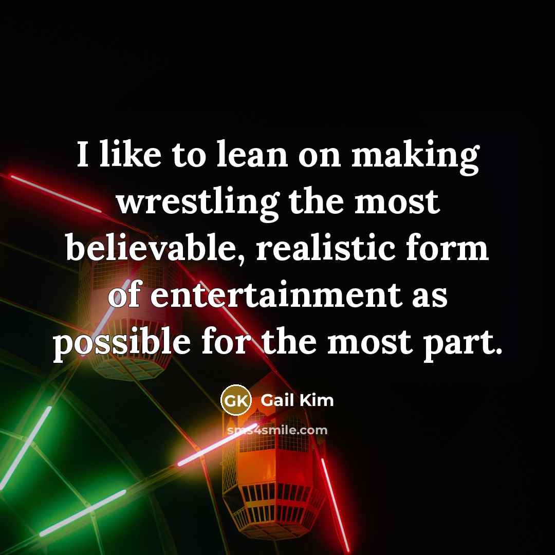 “I like to lean on making wrestling the most believable,…” quote by Gail Kim