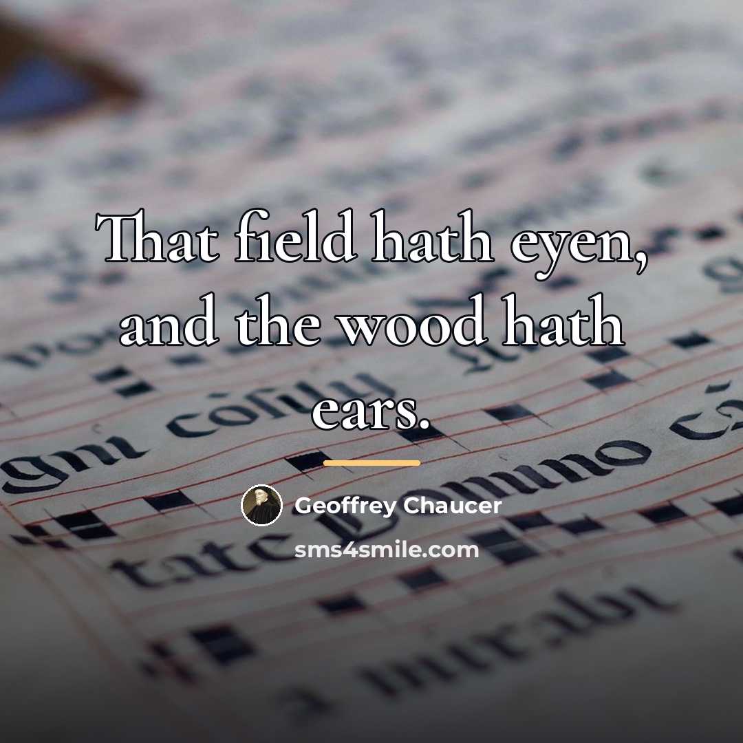 “That field hath eyen, and the wood hath ears.…” quote by Geoffrey Chaucer