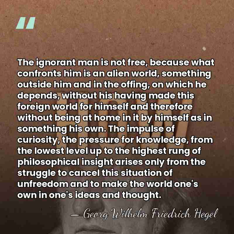 The ignorant man is not free, because what confronts him is an&hellip; - Georg Wilhelm Friedrich Hegel