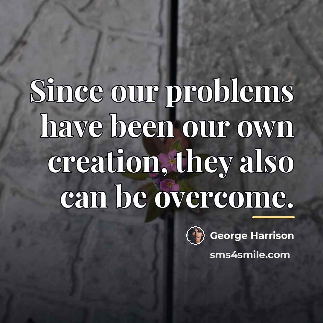 “Since our problems have been our own creation, they also…” quote by George Harrison