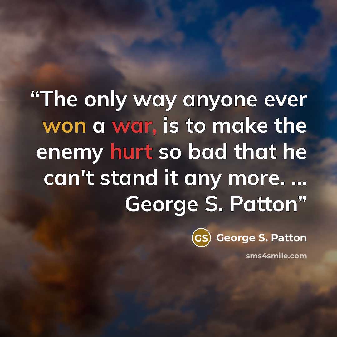 “The only way anyone ever won a war, is to make the enemy hurt so bad that he can't stand it any more. ... George S. Patton” quote by George S. Patton