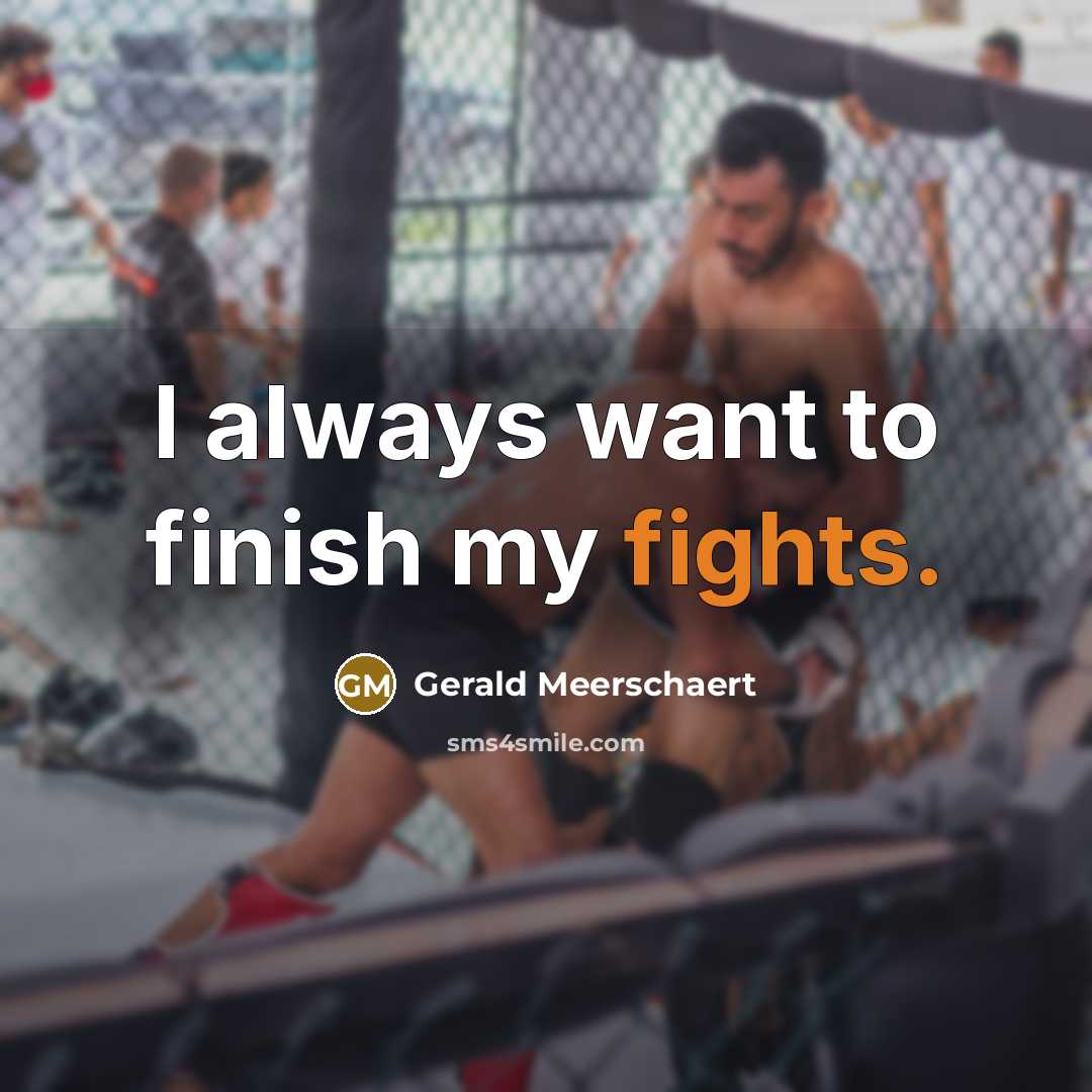 “I always want to finish my fights.…” quote by Gerald Meerschaert