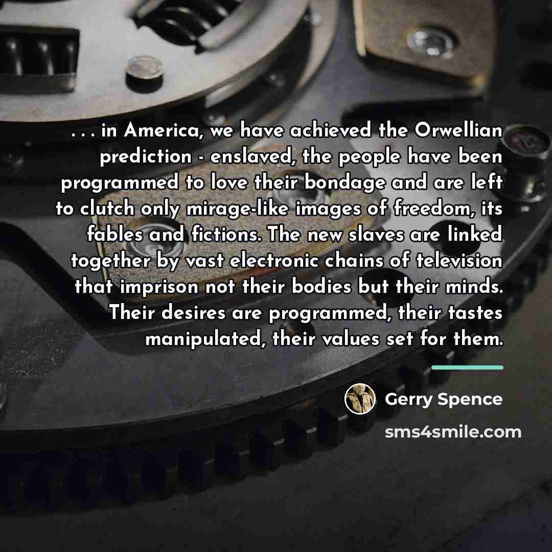 “. . . in America, we have achieved the Orwellian…” quote by Gerry Spence