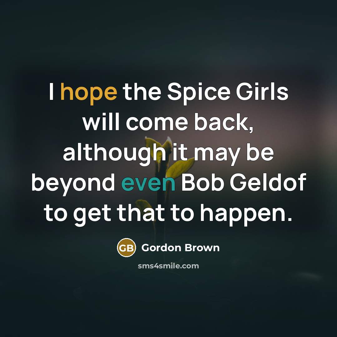 “I hope the Spice Girls will come back, although it…” quote by Gordon Brown