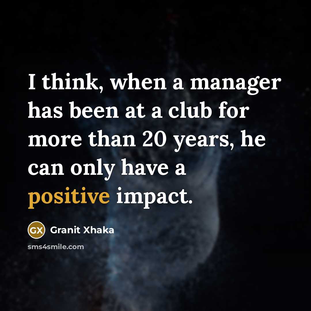 “I think, when a manager has been at a club…” quote by Granit Xhaka