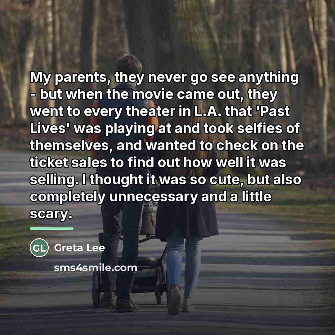“My parents, they never go see anything - but when…” quote by Greta Lee