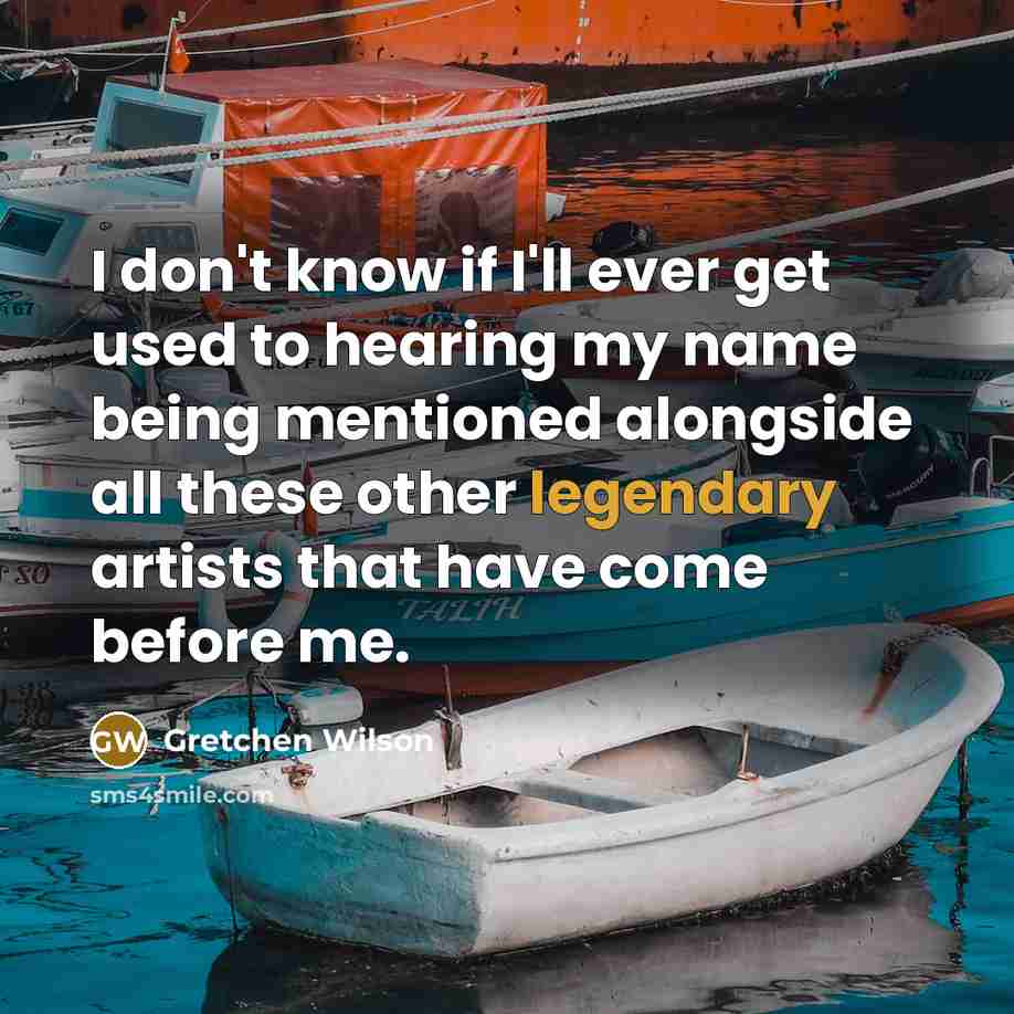 “I don't know if I'll ever get used to hearing…” quote by Gretchen Wilson