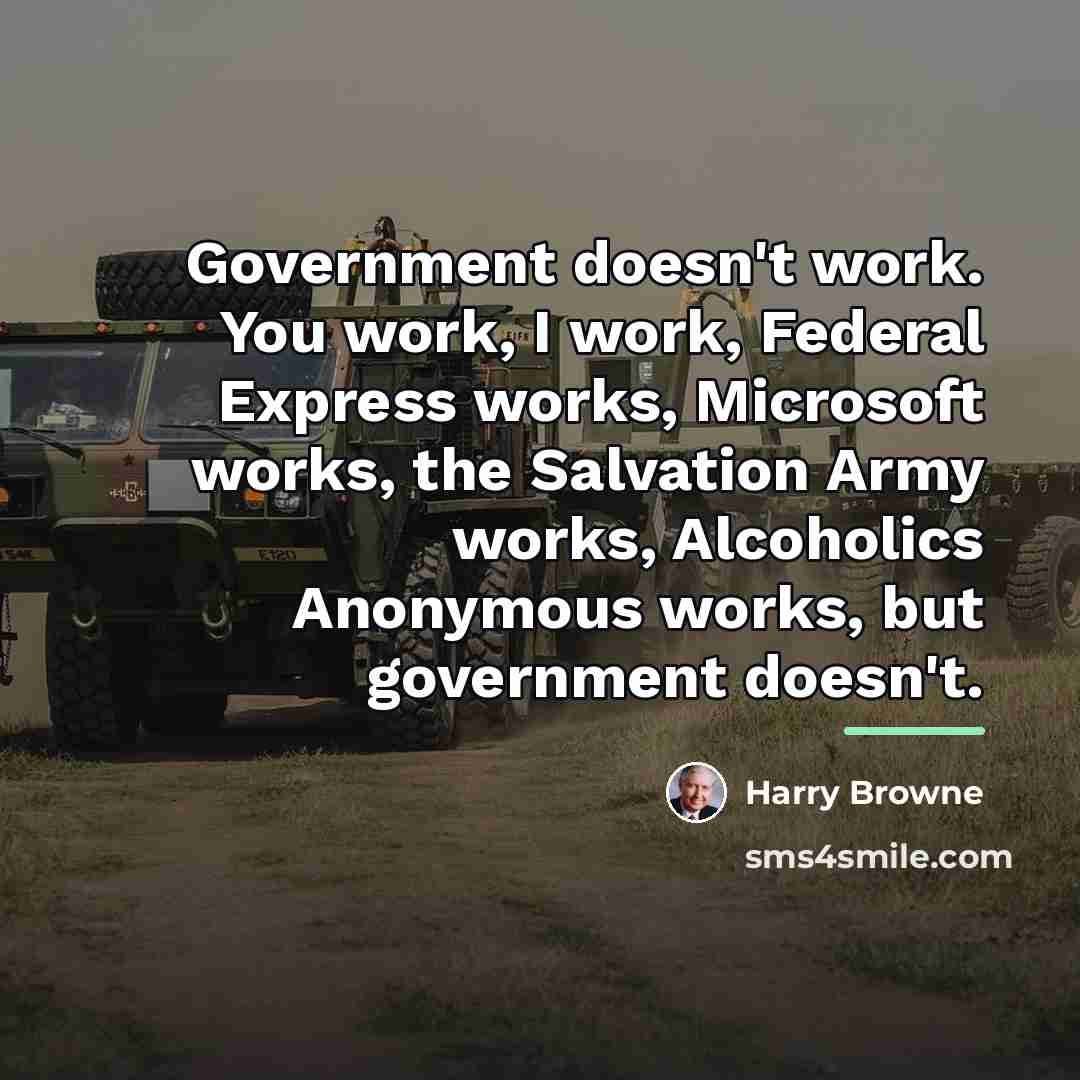 “Government doesn't work. You work, I work, Federal Express works,…” quote by Harry Browne