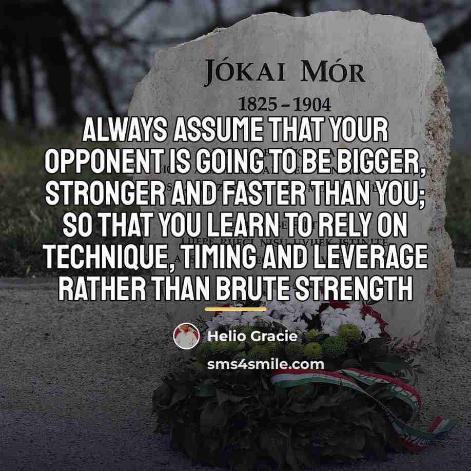 “Always assume that your opponent is going to be bigger,…” quote by Helio Gracie
