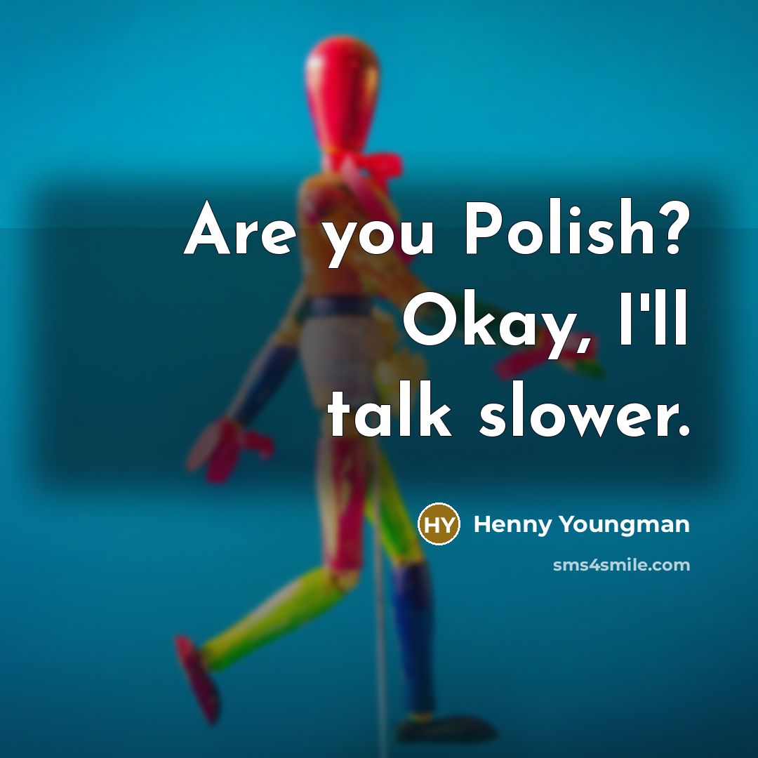 “Are you Polish? Okay, I'll talk slower.…” quote by Henny Youngman