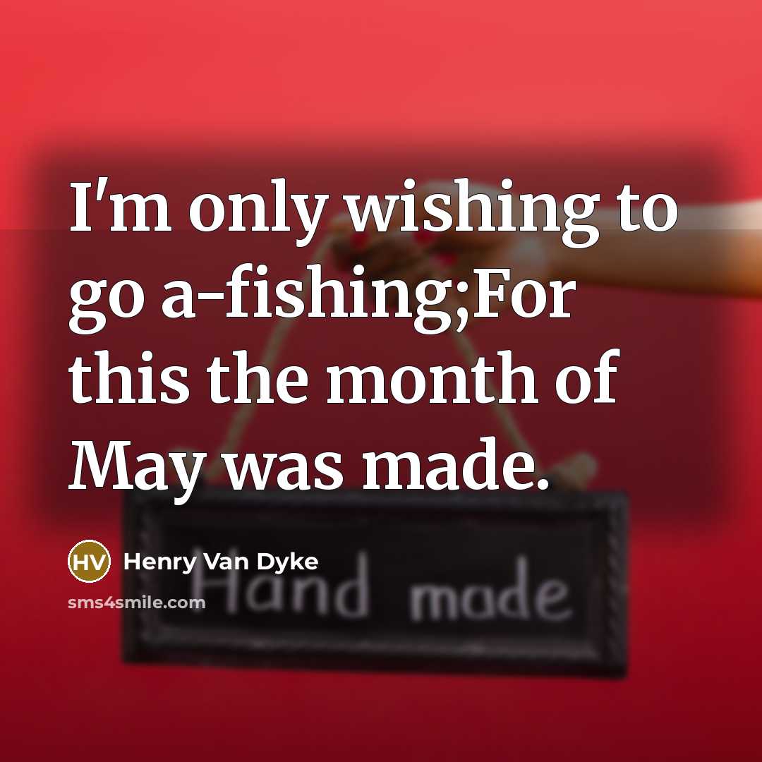 “I'm only wishing to go a-fishing;For this the month of…” quote by Henry Van Dyke