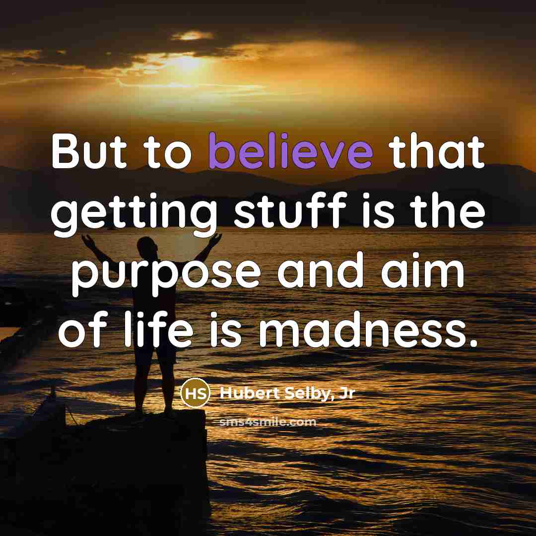 “But to believe that getting stuff is the purpose and…” quote by Hubert Selby, Jr
