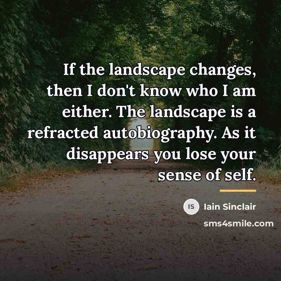 “If the landscape changes, then I don't know who I…” quote by Iain Sinclair