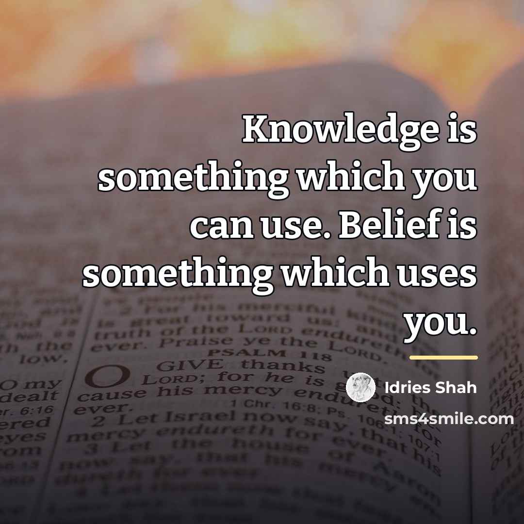 “Knowledge is something which you can use. Belief is something…” quote by Idries Shah