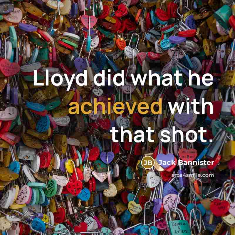 “Lloyd did what he achieved with that shot.” quote by Jack Bannister