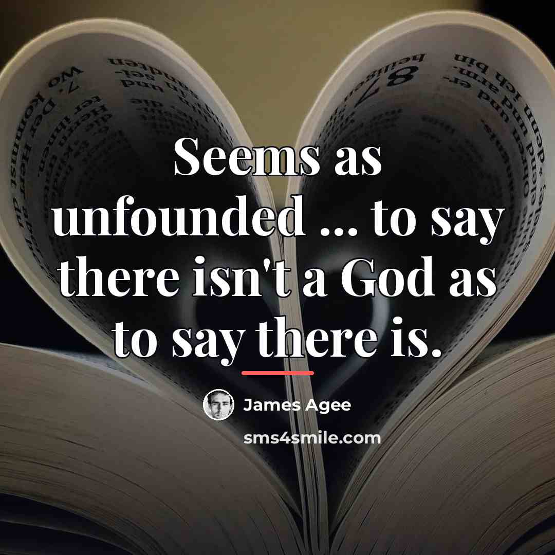 “Seems as unfounded ... to say there isn't a God…” quote by James Agee