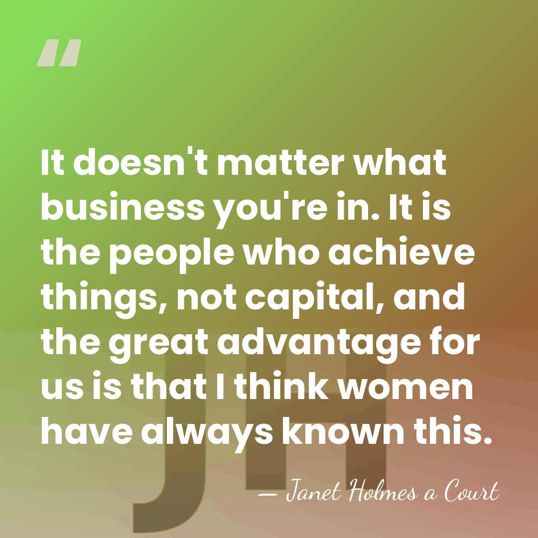 It doesn't matter what business you're in. It is the people who&hellip; - Janet Holmes a Court