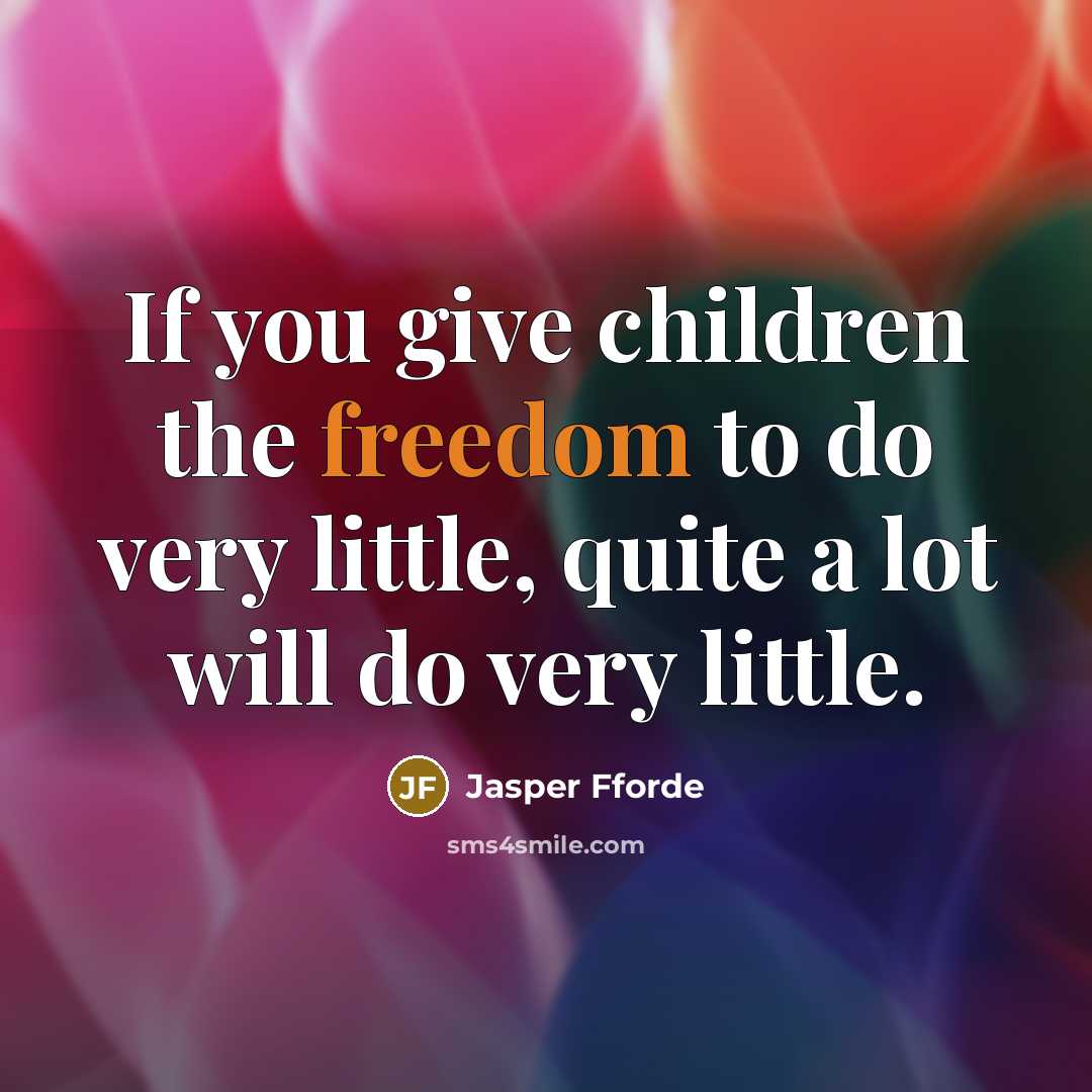 “If you give children the freedom to do very little,…” quote by Jasper Fforde