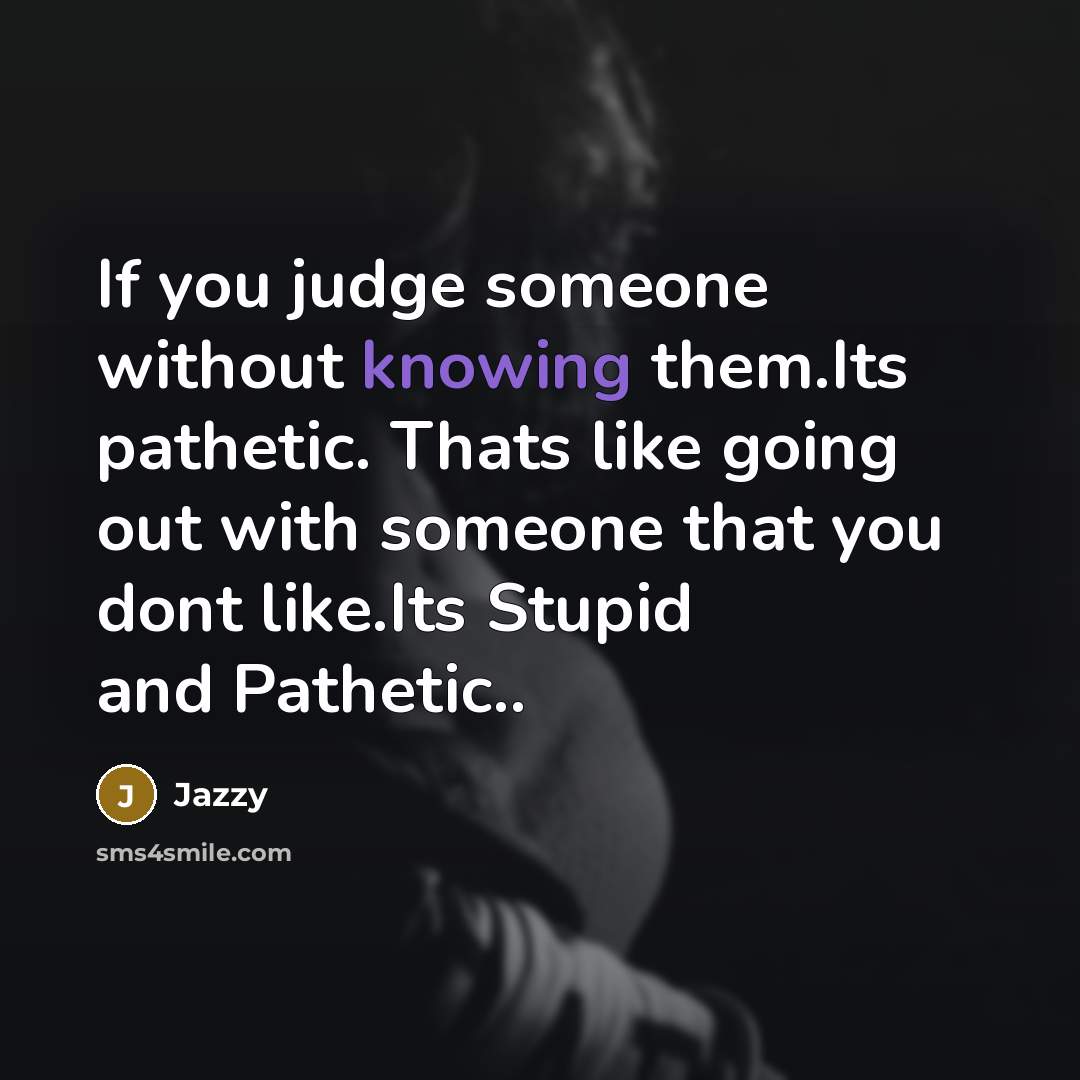 “If you judge someone without knowing them.Its pathetic. Thats like…” quote by Jazzy