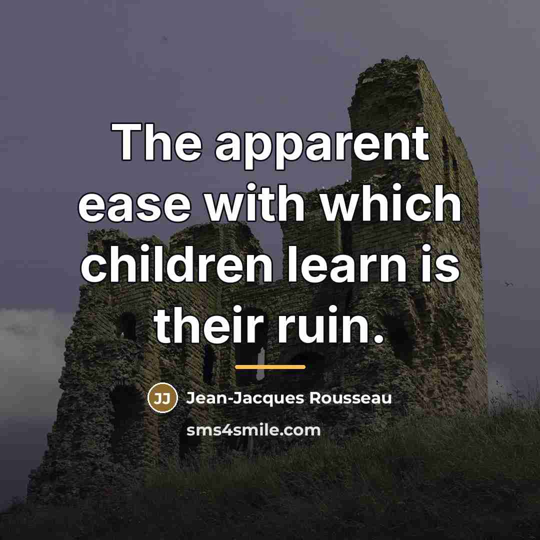 “The apparent ease with which children learn is their ruin.…” quote by Jean-Jacques Rousseau