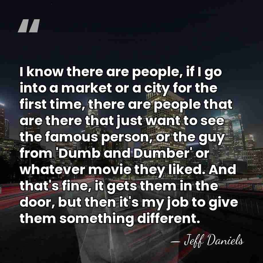 I know there are people, if I go into a market or&hellip; - Jeff Daniels