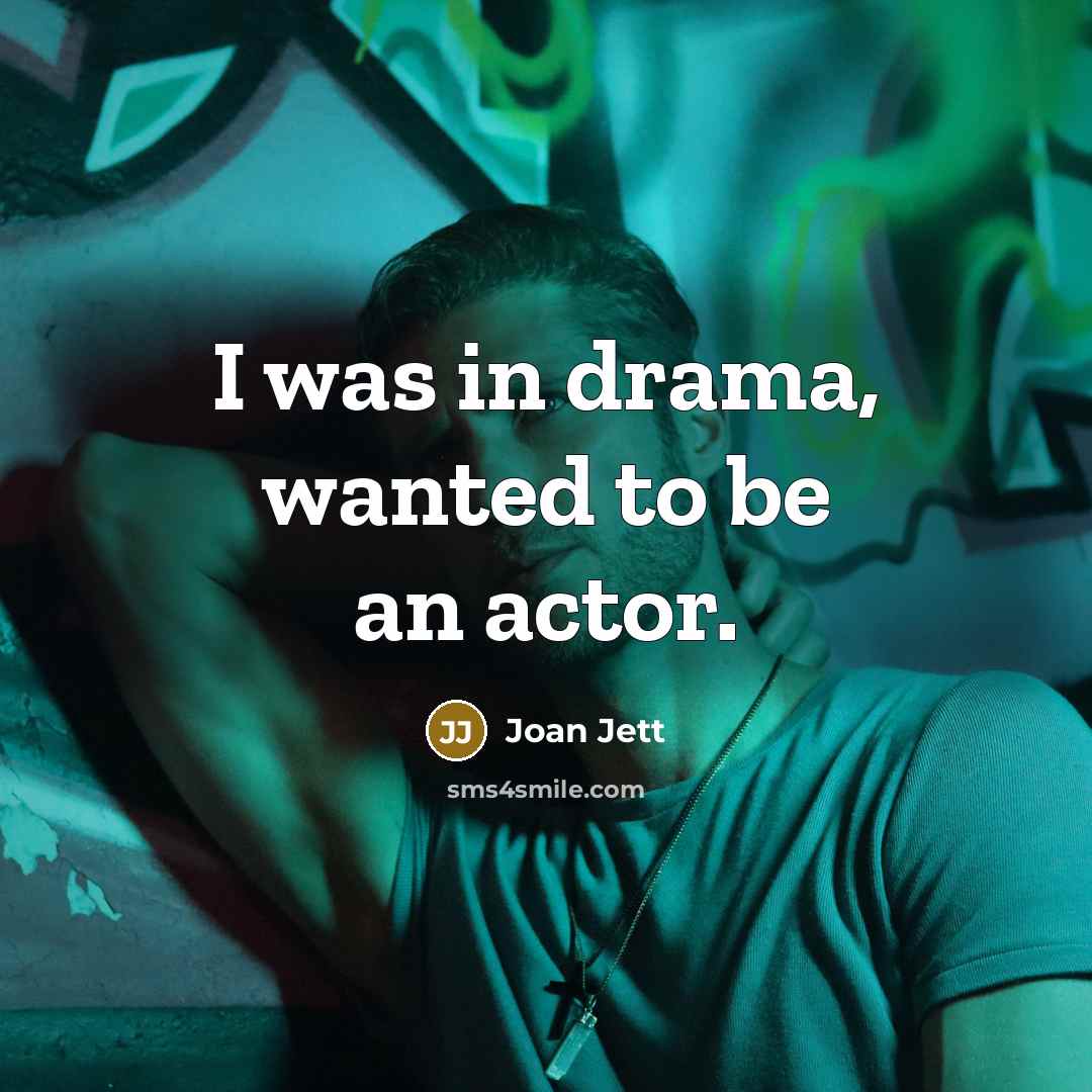 “I was in drama, wanted to be an actor.…” quote by Joan Jett