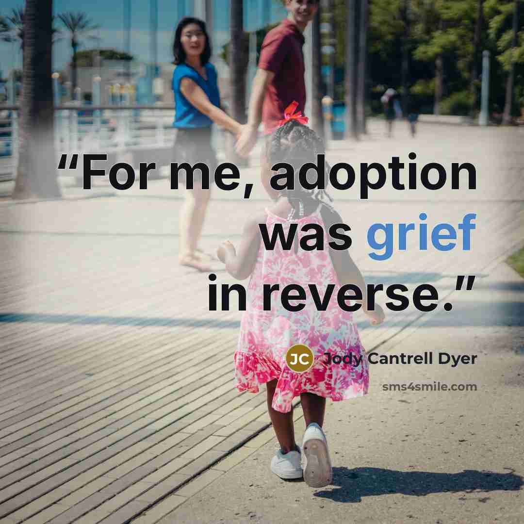 “For me, adoption was grief in reverse.” quote by Jody Cantrell Dyer