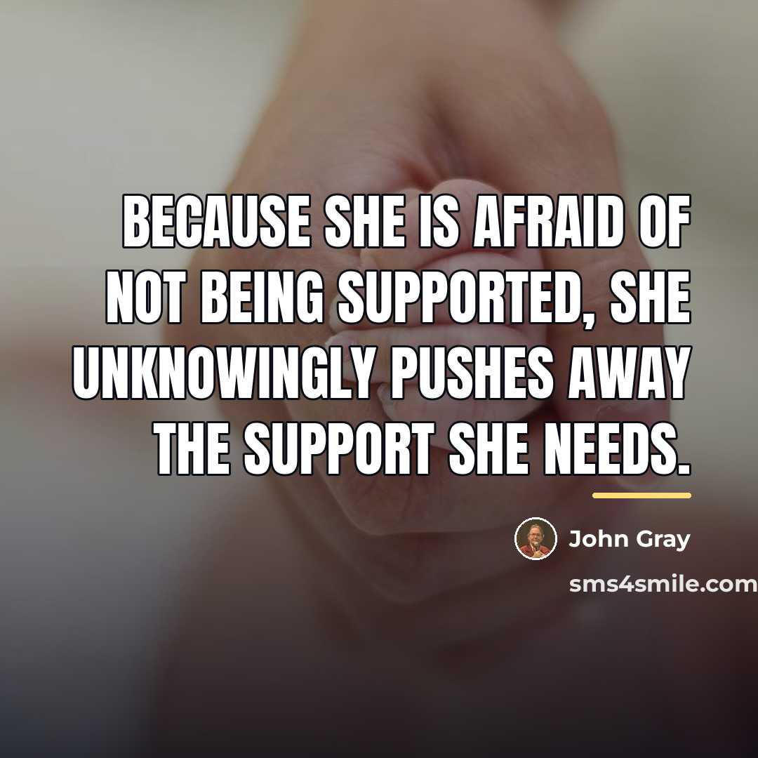 “Because she is afraid of not being supported, she unknowingly…” quote by John Gray
