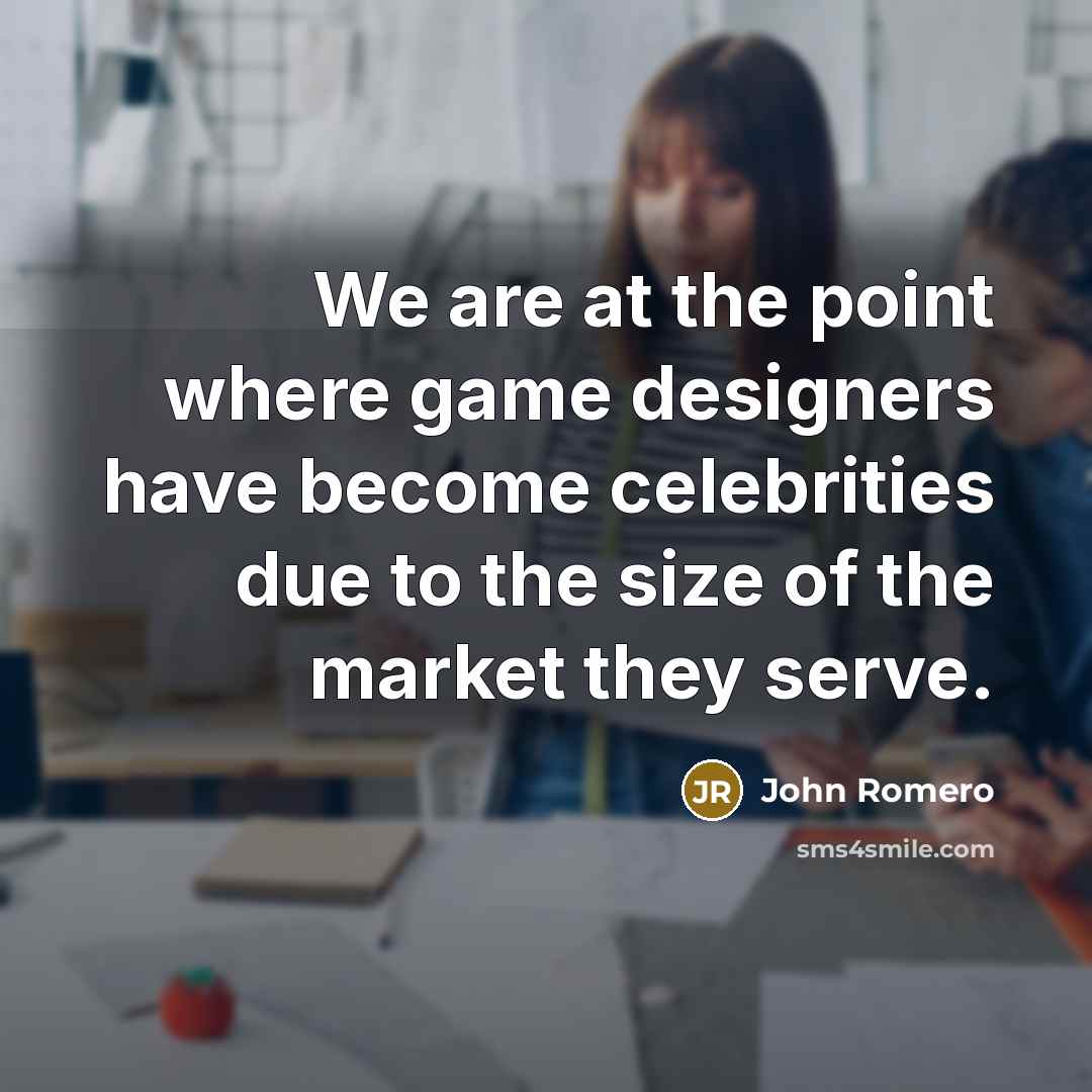 “We are at the point where game designers have become…” quote by John Romero
