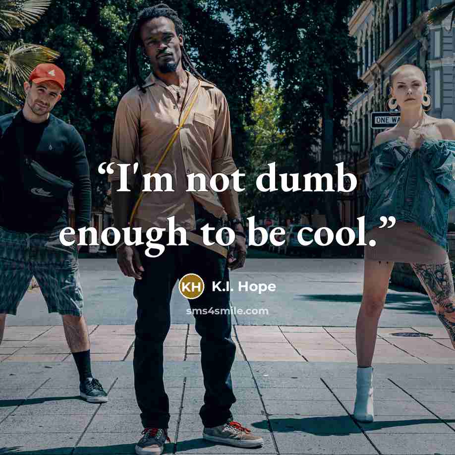 “I'm not dumb enough to be cool.” quote by K.I. Hope