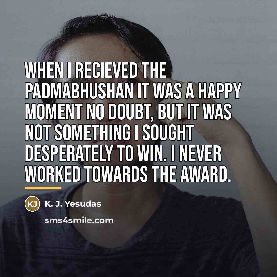 “When I recieved the Padmabhushan it was a happy moment…” quote by K. J. Yesudas