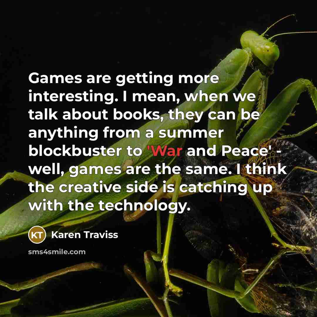 “Games are getting more interesting. I mean, when we talk…” quote by Karen Traviss