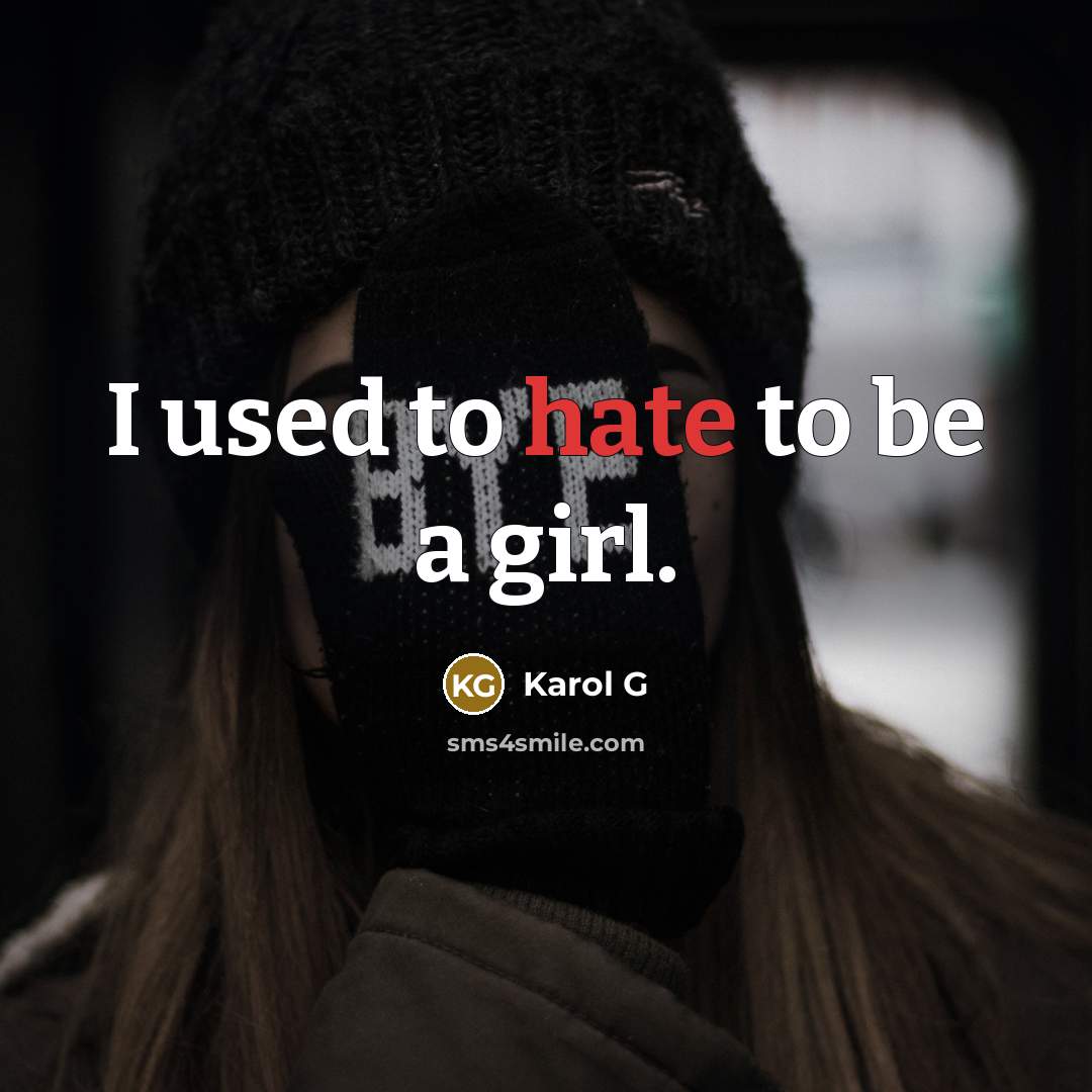 “I used to hate to be a girl.…” quote by Karol G