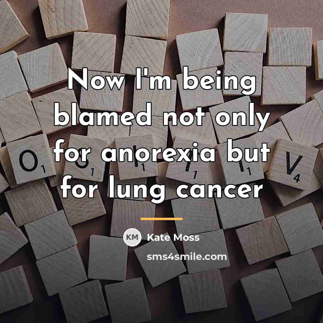 “Now I'm being blamed not only for anorexia but for…” quote by Kate Moss