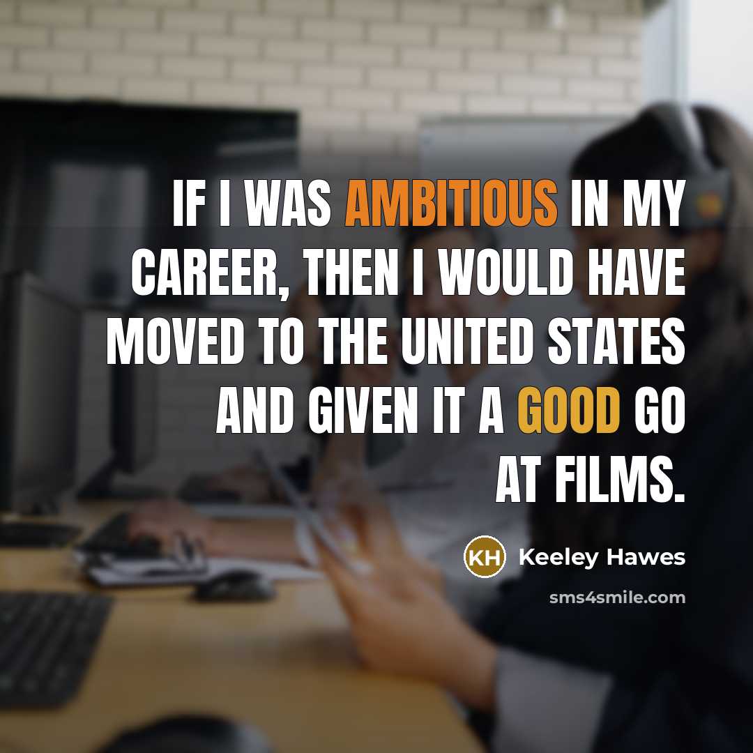 “If I was ambitious in my career, then I would…” quote by Keeley Hawes