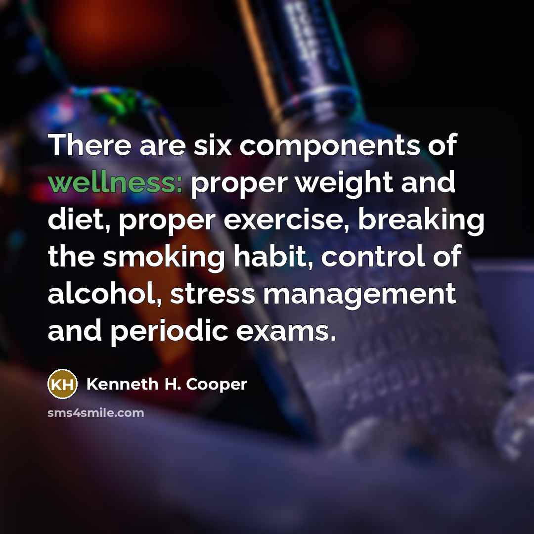 “There are six components of wellness: proper weight and diet,…” quote by Kenneth H. Cooper